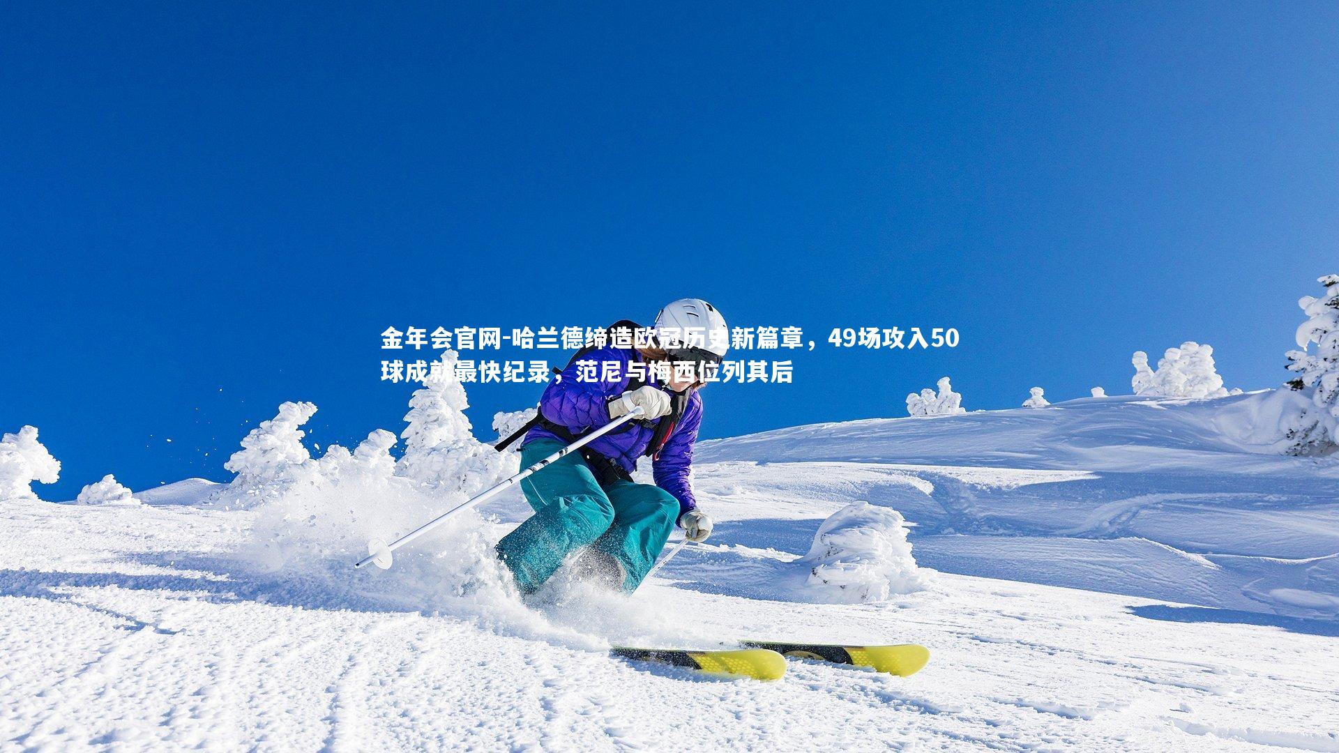 哈兰德缔造欧冠历史新篇章，49场攻入50球成就最快纪录，范尼与梅西位列其后